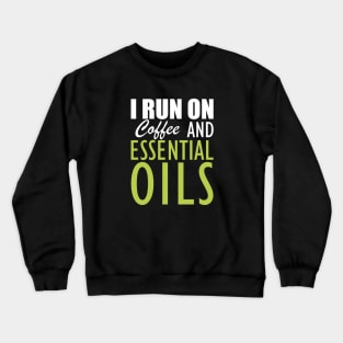 Essential Oils - I run on coffee and essential oils Crewneck Sweatshirt